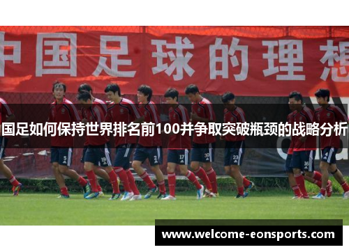 国足如何保持世界排名前100并争取突破瓶颈的战略分析