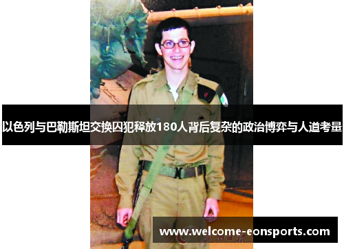 以色列与巴勒斯坦交换囚犯释放180人背后复杂的政治博弈与人道考量