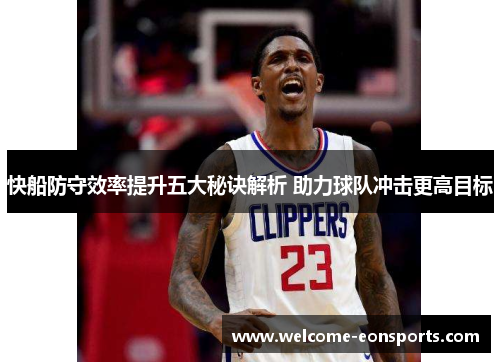 快船防守效率提升五大秘诀解析 助力球队冲击更高目标