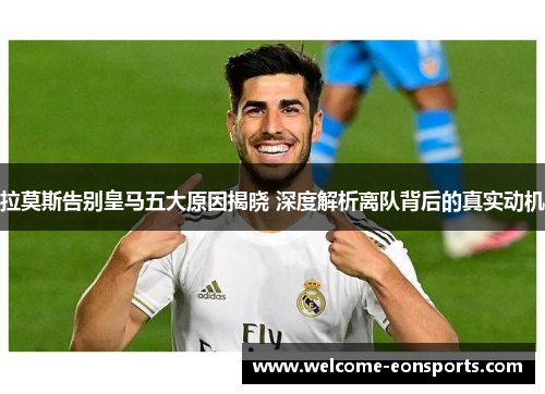 拉莫斯告别皇马五大原因揭晓 深度解析离队背后的真实动机