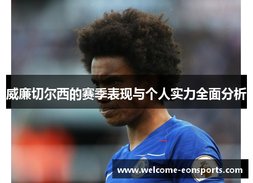 威廉切尔西的赛季表现与个人实力全面分析
