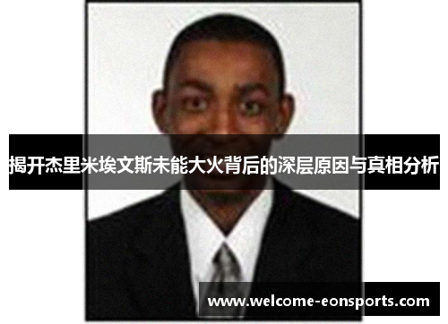 揭开杰里米埃文斯未能大火背后的深层原因与真相分析