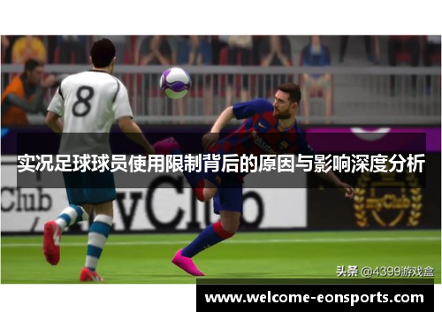 实况足球球员使用限制背后的原因与影响深度分析