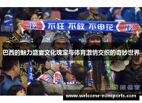 巴西的魅力盛宴文化瑰宝与体育激情交织的奇妙世界