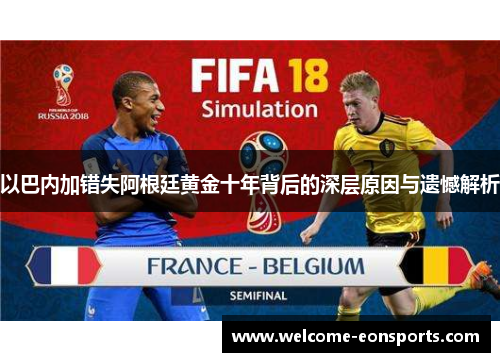 以巴内加错失阿根廷黄金十年背后的深层原因与遗憾解析
