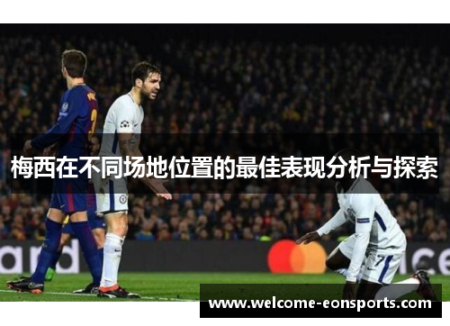梅西在不同场地位置的最佳表现分析与探索