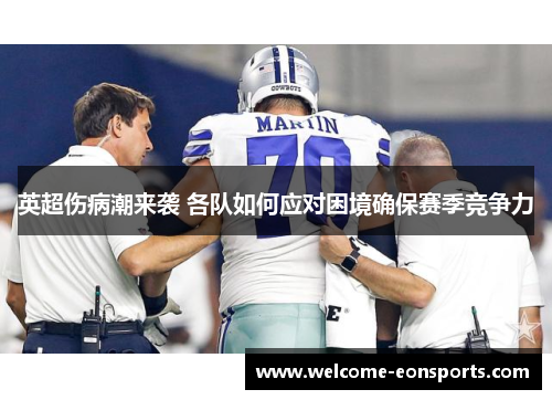英超伤病潮来袭 各队如何应对困境确保赛季竞争力
