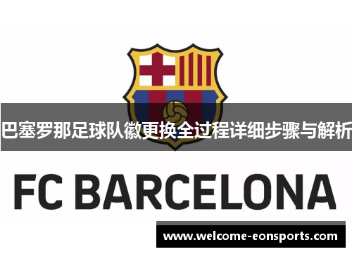 巴塞罗那足球队徽更换全过程详细步骤与解析 巴塞罗那足球队徽更换全过程详细步骤与解析