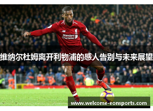 维纳尔杜姆离开利物浦的感人告别与未来展望
