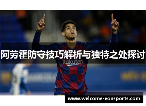 阿劳霍防守技巧解析与独特之处探讨