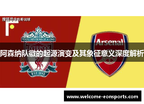 阿森纳队徽的起源演变及其象征意义深度解析