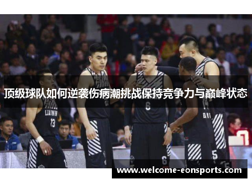 顶级球队如何逆袭伤病潮挑战保持竞争力与巅峰状态 顶级球队如何逆袭伤病潮挑战保持竞争力与巅峰状态